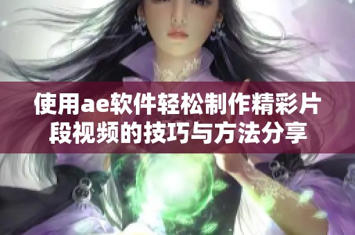 使用ae软件轻松制作精彩片段视频的技巧与方法分享