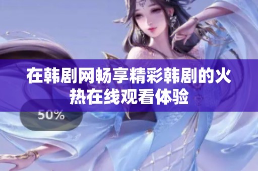 在韩剧网畅享精彩韩剧的火热在线观看体验