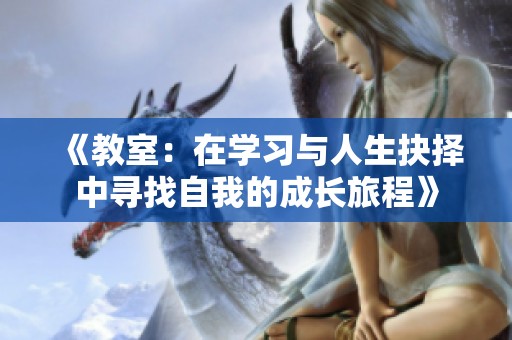 《教室：在学习与人生抉择中寻找自我的成长旅程》