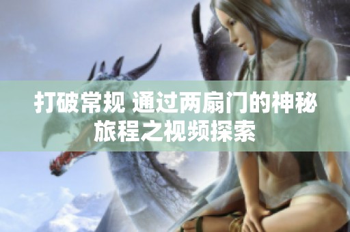 打破常规 通过两扇门的神秘旅程之视频探索
