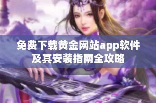 免费下载黄金网站app软件及其安装指南全攻略