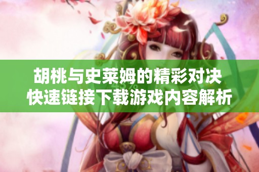 胡桃与史莱姆的精彩对决 快速链接下载游戏内容解析