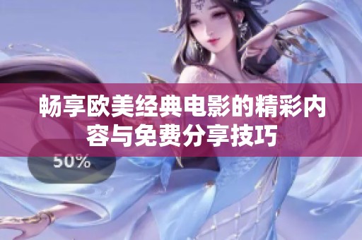 畅享欧美经典电影的精彩内容与免费分享技巧