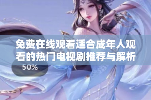免费在线观看适合成年人观看的热门电视剧推荐与解析