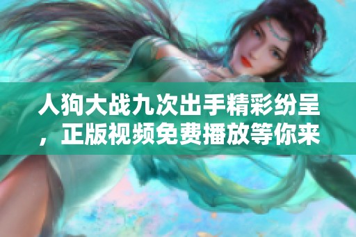 人狗大战九次出手精彩纷呈，正版视频免费播放等你来欣赏