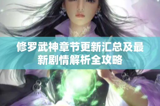 修罗武神章节更新汇总及最新剧情解析全攻略