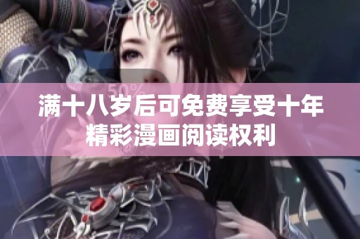 满十八岁后可免费享受十年精彩漫画阅读权利
