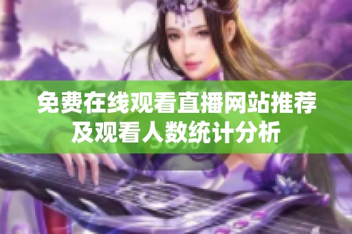 免费在线观看直播网站推荐及观看人数统计分析