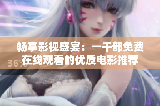 畅享影视盛宴：一千部免费在线观看的优质电影推荐