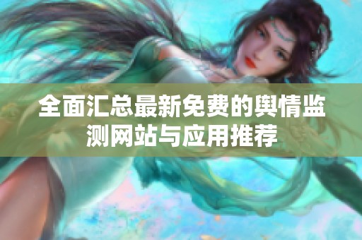 全面汇总最新免费的舆情监测网站与应用推荐