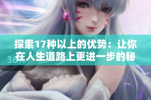 探索17种以上的优势：让你在人生道路上更进一步的秘诀解析