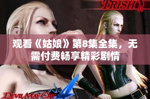 观看《姑娘》第8集全集，无需付费畅享精彩剧情