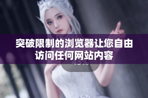 突破限制的浏览器让您自由访问任何网站内容