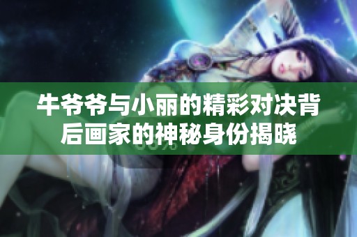 牛爷爷与小丽的精彩对决背后画家的神秘身份揭晓