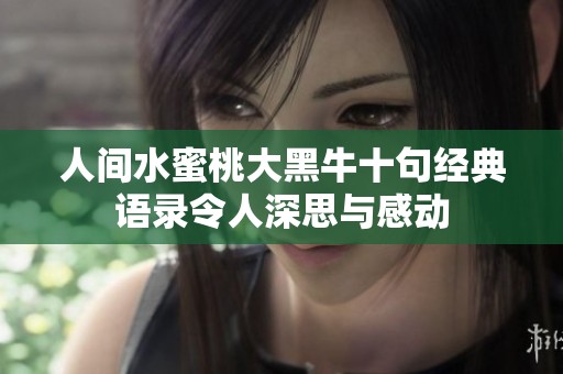 人间水蜜桃大黑牛十句经典语录令人深思与感动