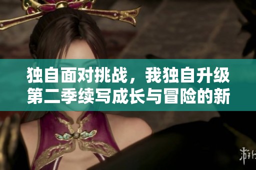 独自面对挑战，我独自升级第二季续写成长与冒险的新篇章