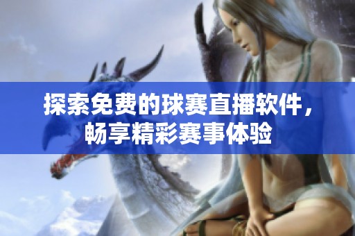 探索免费的球赛直播软件，畅享精彩赛事体验