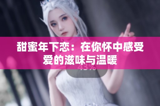 甜蜜年下恋：在你怀中感受爱的滋味与温暖