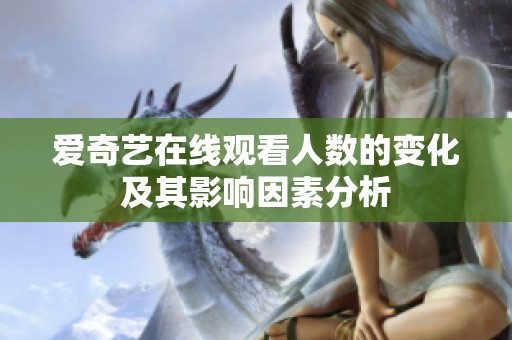爱奇艺在线观看人数的变化及其影响因素分析