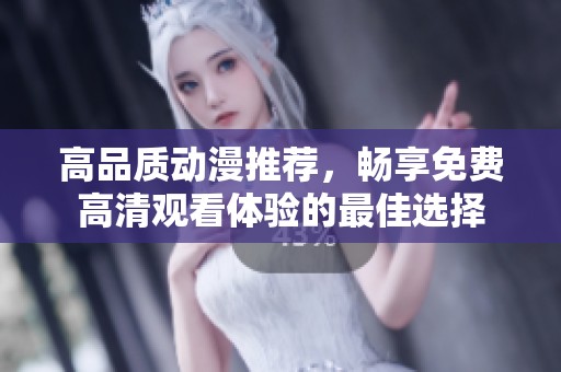 高品质动漫推荐，畅享免费高清观看体验的最佳选择