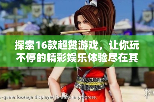 探索16款超赞游戏，让你玩不停的精彩娱乐体验尽在其中