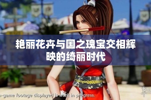 艳丽花卉与国之瑰宝交相辉映的绮丽时代