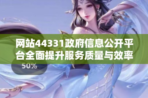 网站44331政府信息公开平台全面提升服务质量与效率