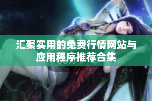 汇聚实用的免费行情网站与应用程序推荐合集