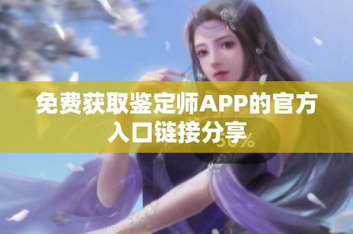 免费获取鉴定师APP的官方入口链接分享