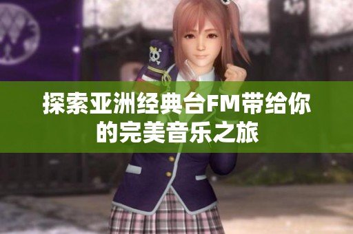 探索亚洲经典台FM带给你的完美音乐之旅