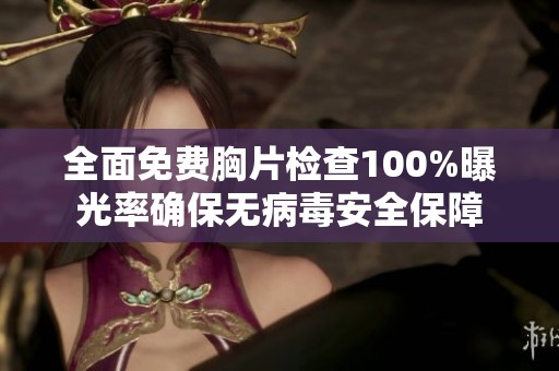 全面免费胸片检查100%曝光率确保无病毒安全保障