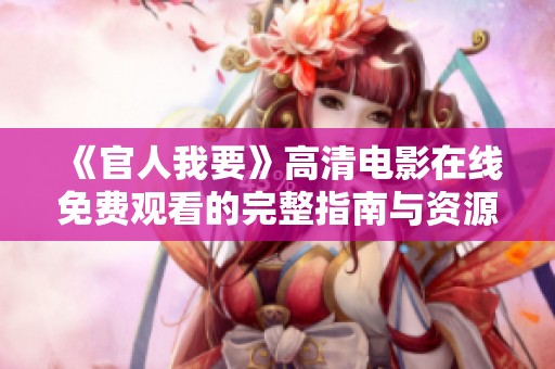 《官人我要》高清电影在线免费观看的完整指南与资源分享