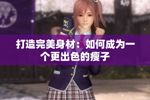 打造完美身材：如何成为一个更出色的瘦子