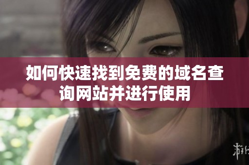 如何快速找到免费的域名查询网站并进行使用