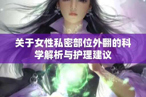 关于女性私密部位外翻的科学解析与护理建议