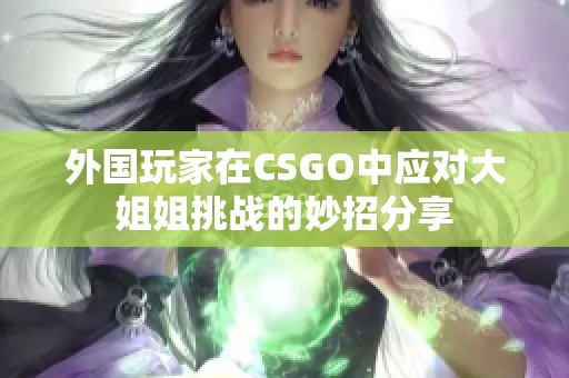 外国玩家在CSGO中应对大姐姐挑战的妙招分享