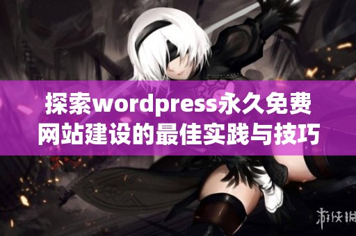 探索wordpress永久免费网站建设的最佳实践与技巧
