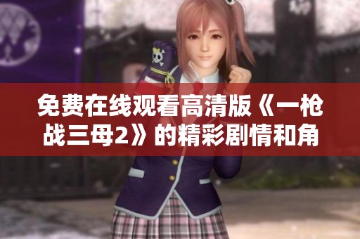 免费在线观看高清版《一枪战三母2》的精彩剧情和角色分析