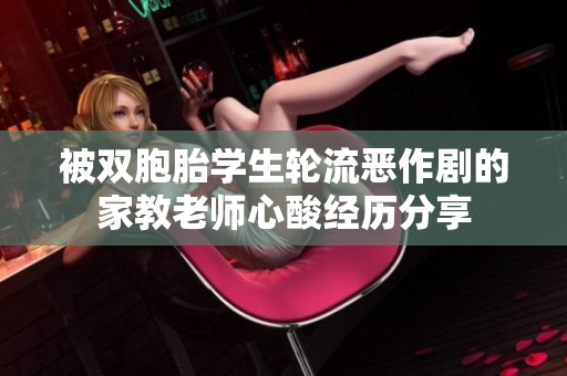 被双胞胎学生轮流恶作剧的家教老师心酸经历分享