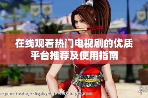 在线观看热门电视剧的优质平台推荐及使用指南
