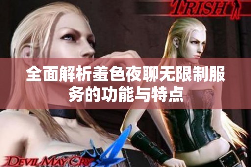 全面解析羞色夜聊无限制服务的功能与特点