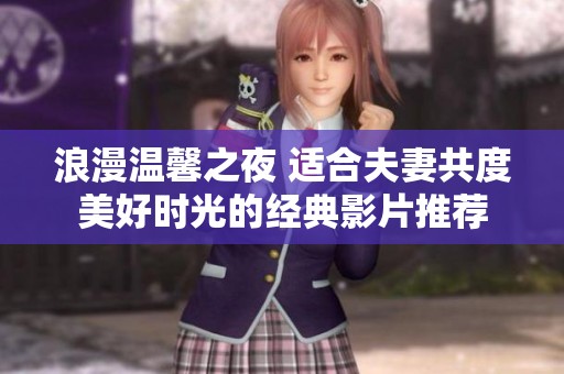 浪漫温馨之夜 适合夫妻共度美好时光的经典影片推荐