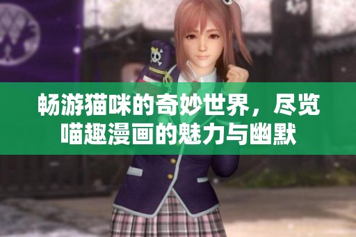 畅游猫咪的奇妙世界，尽览喵趣漫画的魅力与幽默