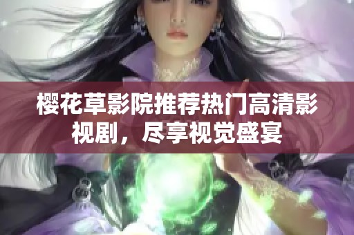 樱花草影院推荐热门高清影视剧，尽享视觉盛宴