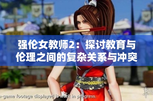 强伦女教师2：探讨教育与伦理之间的复杂关系与冲突