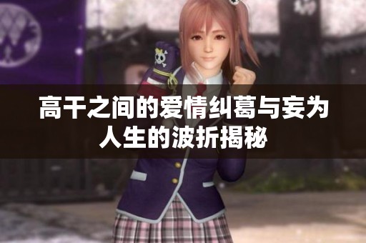 高干之间的爱情纠葛与妄为人生的波折揭秘