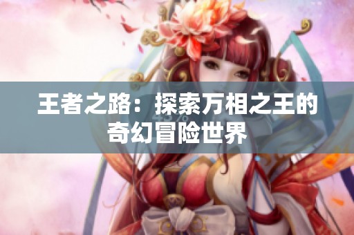 王者之路：探索万相之王的奇幻冒险世界