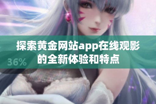 探索黄金网站app在线观影的全新体验和特点