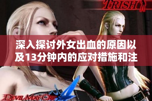 深入探讨外女出血的原因以及13分钟内的应对措施和注意事项