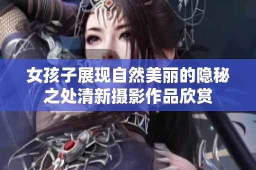 女孩子展现自然美丽的隐秘之处清新摄影作品欣赏